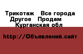 Трикотаж - Все города Другое » Продам   . Курганская обл.